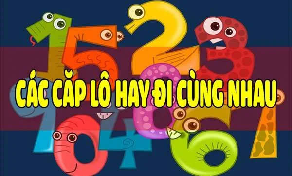 Tổng hợp tất tần tật các cặp lô hay đi cùng nhau