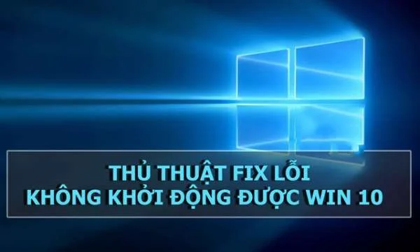 Hướng dẫn cách khắc phục lỗi khởi động win 10