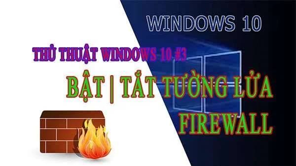 Hướng dẫn cách tắt tường lửa win 10 cho bạn