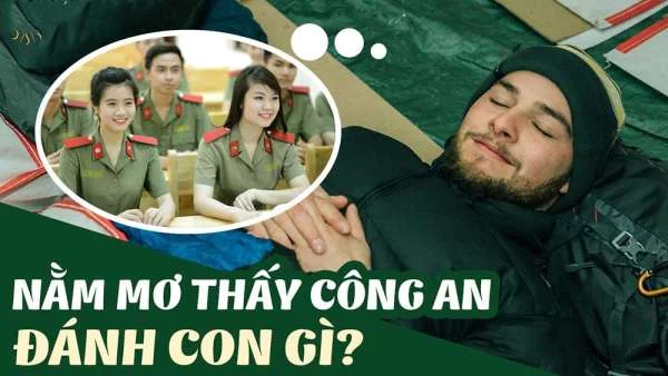 Mách bạn bộ số thần tài đẹp nhất khi mơ thấy công an