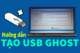 Hướng dẫn cách tạo USB ghost cực nhanh và đơn giản cho bạn